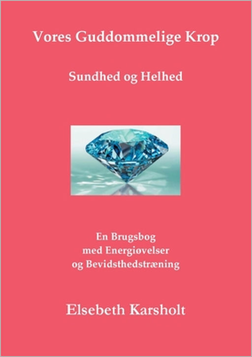 Vores Guddommelige Krop: Sundhed og Helhed by Elsebeth Karsholt