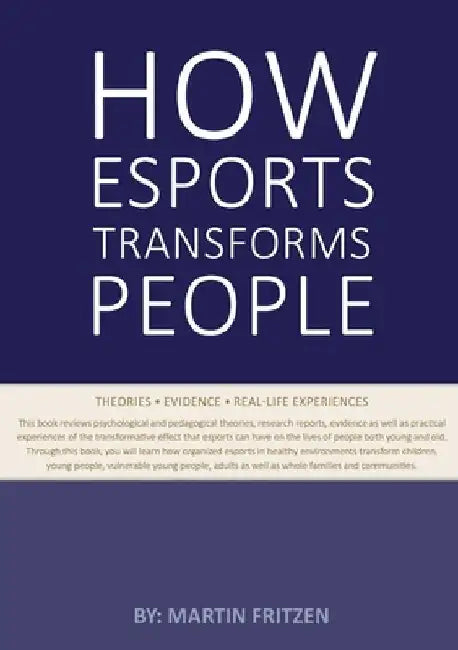How Esports Transforms People: Theories. Evidence and Real-Life Experiences by Martin Fritzen