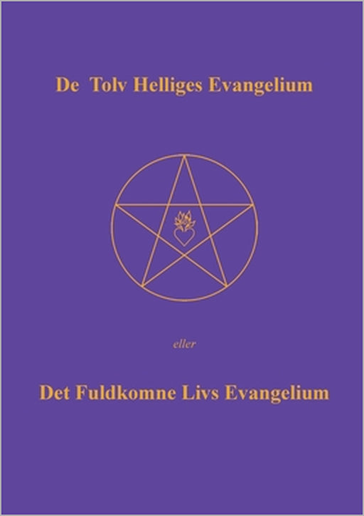 De Tolv Helliges Evangelium: Det Fuldkomne Livs Evangelium by Else Marie Post