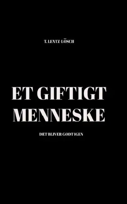 Et giftigt menneske: Det bliver godt igen by T. Lentz-Lösch