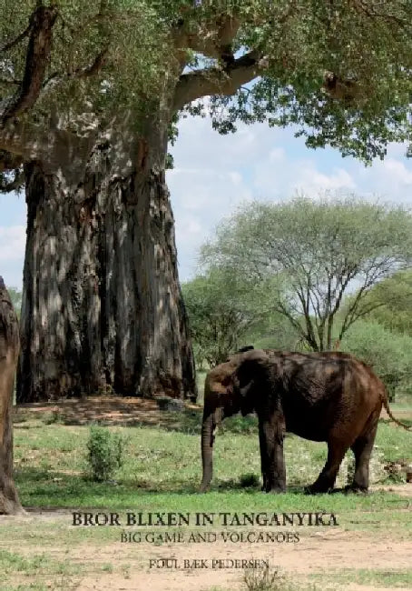 Bror Blixen in Tanganyika: Big Game and Volcanoes by Poul Bæk Pedersen