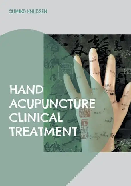 Hand Acupuncture: Clinical Treatment by Sumiko Knudsen