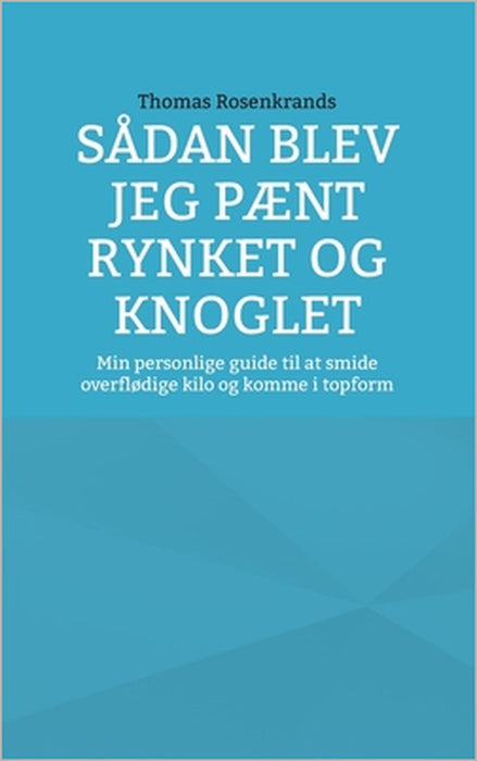 Sådan blev jeg pænt rynket og knoglet: Min personlige guide til at smide overflødige kilo og komme i topform by Thomas Rosenkrands