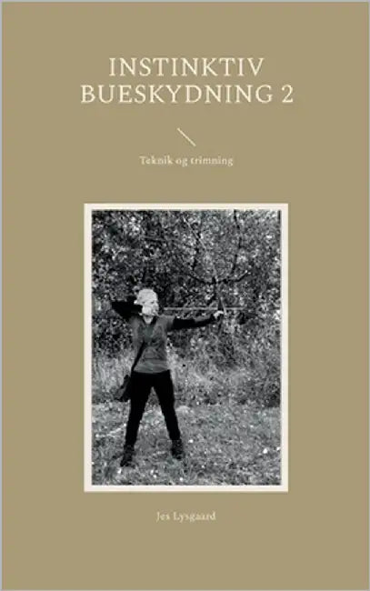 Instinktiv bueskydning 2: Teknik og trimning by Lysgaard, Jes