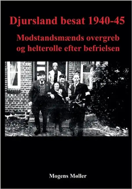 Djursland besat 1940-45: Modstandsmænds overgreb og helterolle efter befrielsen by Møller, Mogens