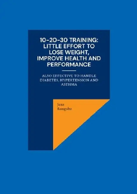 10-20-30 training: Little effort to lose weight, improve health and performance: also effective to handle diabetes, hypertension and asthma by Jens Bangsbo