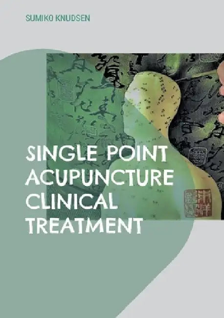 Single Point Acupuncture Clinical Treatment by Sumiko Knudsen