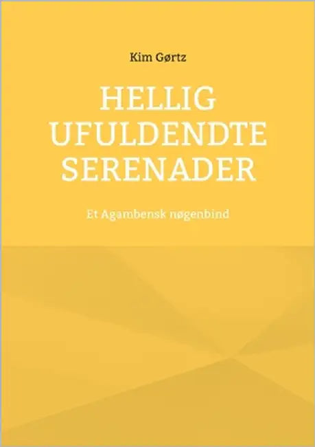 Hellig Ufuldendte serenader: Et Agambensk nøgenbind by Gørtz, Kim