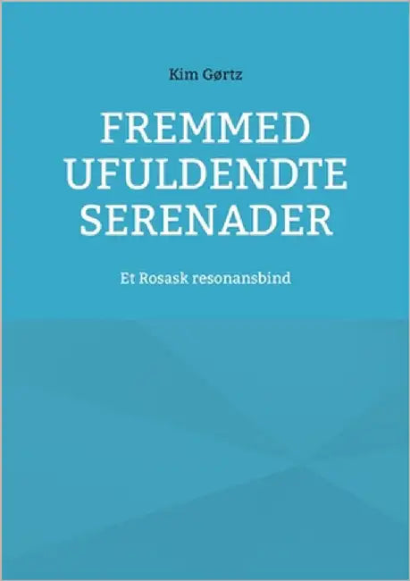 Fremmed Ufuldendte serenader: Et Rosask resonansbind by Gørtz, Kim