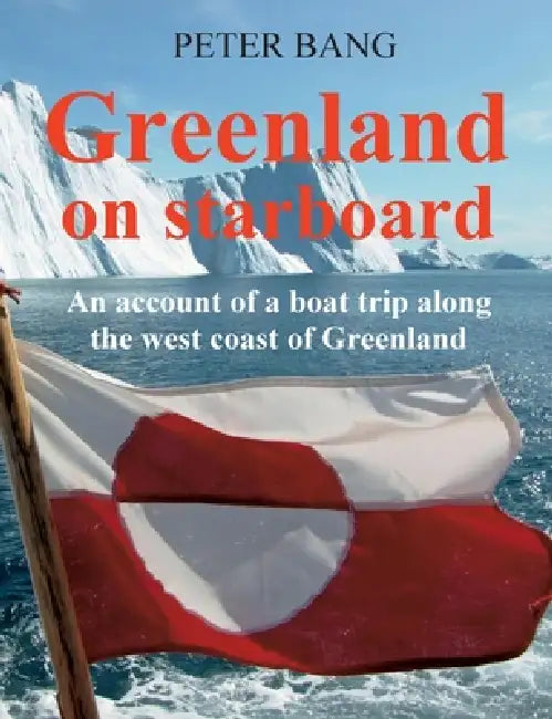 Greenland on starboard: - An account of a boat trip along the west coast of Greenland by Peter Bang