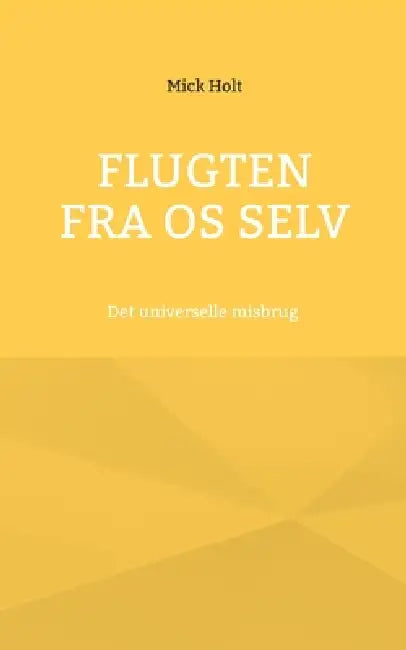 Flugten fra os selv: Det universelle misbrug by Mick Holt