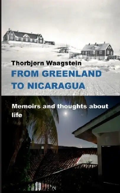 From Greenland to Nicaragua: Memoirs and thoughts about life by Thorbjørn Waagstein