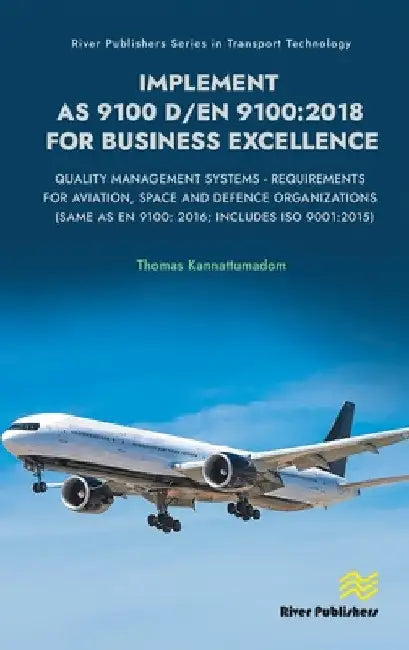Implement AS 9100 D/EN 9100: 2018 for Business Excellence: Quality Management Systems - Requirements for Aviation, Space and Defence Organizations (Sa by Thomas Kannattumadom