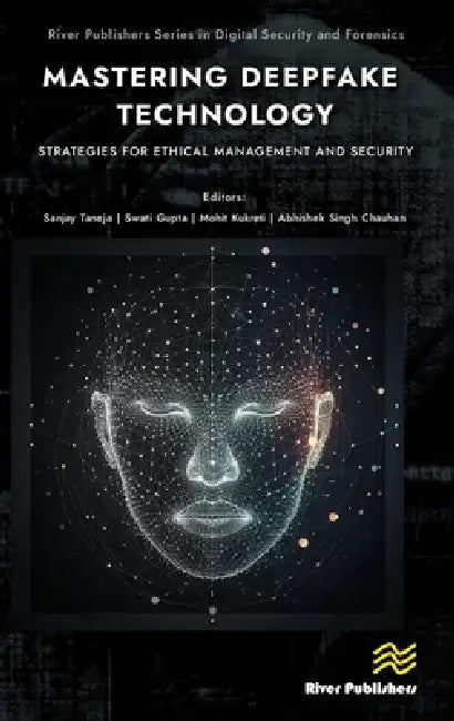 Mastering Deepfake Technology: Strategies for Ethical Management and Security by Sanjay Taneja