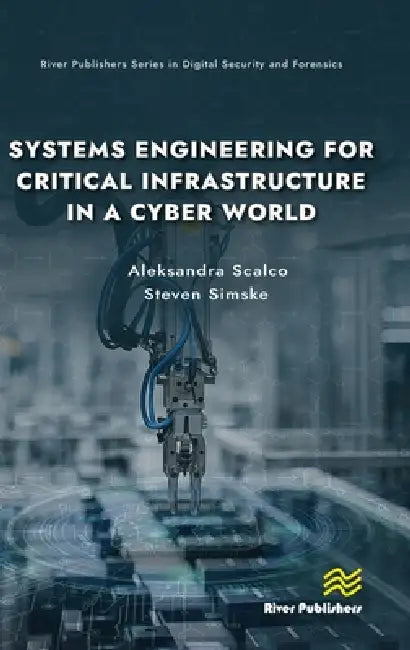 Systems Engineering for Critical Infrastructure in a Cyber World by Aleksandra Scalco, Steven Simske