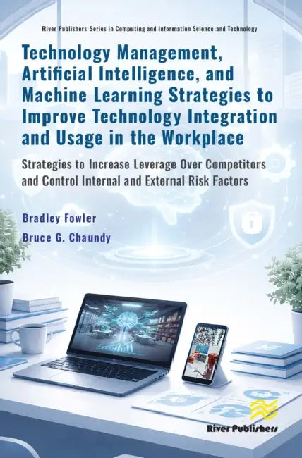 Technology Management, Artificial Intelligence, and Machine Learning Strategies to Improve Technology Integration and Usage in the Workplace by Bradley Fowler