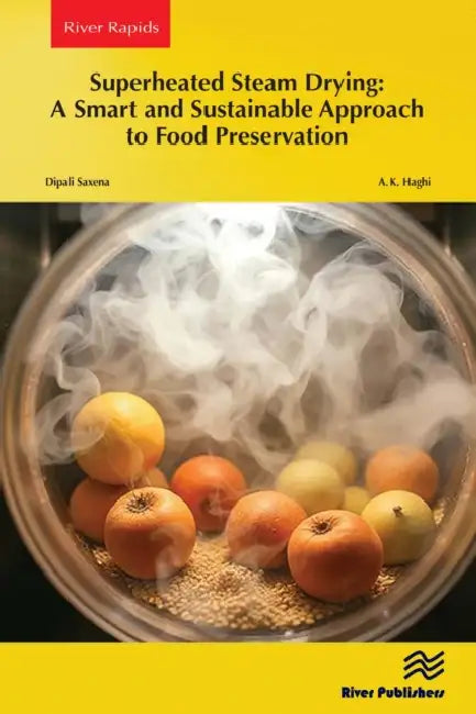Superheated Steam Drying: A Smart and Sustainable Approach to Food Preservation by Dipali Saxena, A. K. Haghi
