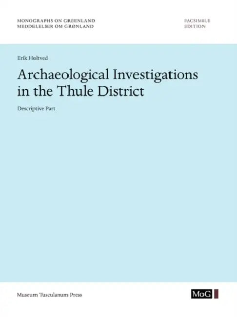 Archaeological Investigations in the Thule District. Descriptive Part. by Erik Holtved