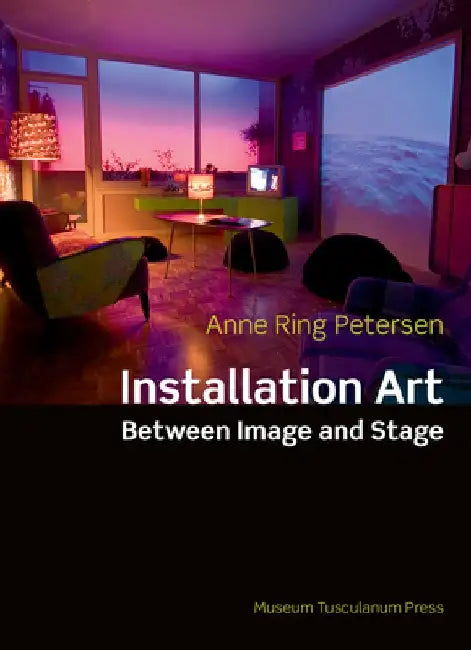 Installation Art: Between Image and Stage by Anne Ring Petersen