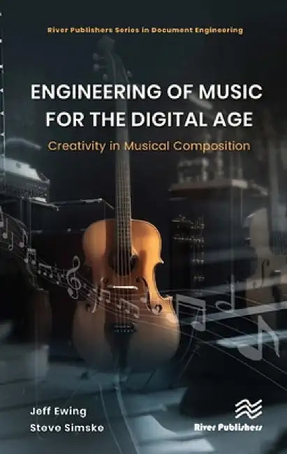 Engineering of Music for the Digital Age: Creativity in Musical Composition by Jeffrey Ewing