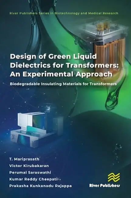 Design of Green Liquid Dielectrics for Transformers: An Experimental Approach: Biodegradable Insulating Materials for Transformers by T. Mariprasath