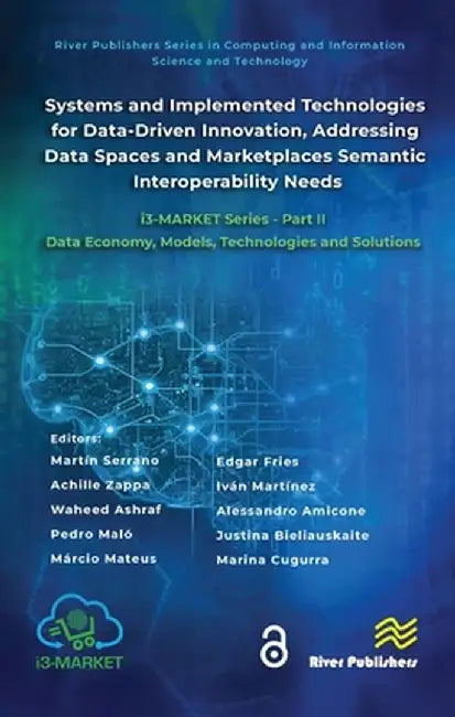 Systems and Implemented Technologies for Data-Driven Innovation, Addressing Data Spaces and Marketplaces Semantic Interoperability Needs: I3-Market Se by Martín Serrano