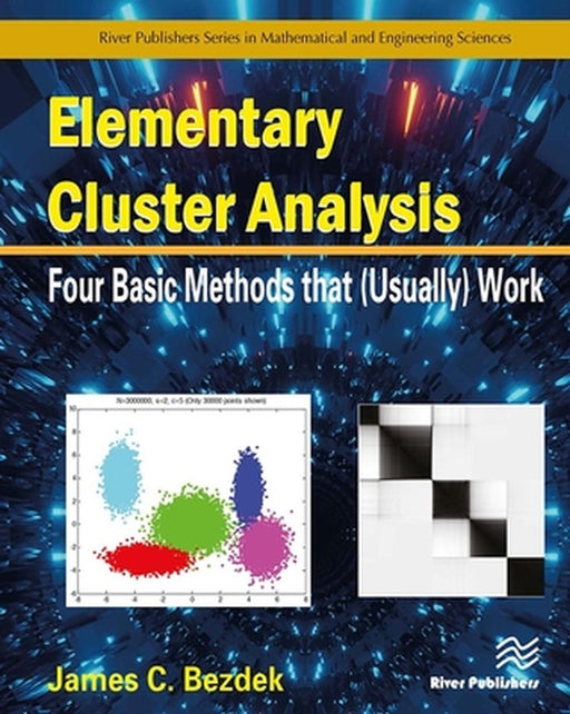 Elementary Cluster Analysis: Four Basic Methods That (Usually) Work by James C. Bezdek