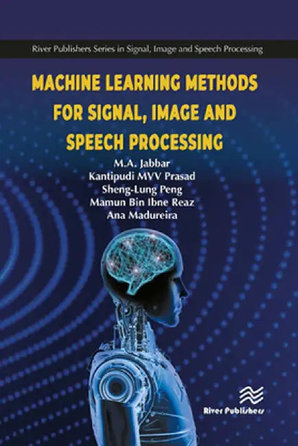 Machine Learning Methods for Signal, Image and Speech Processing by M.A. Jabbar