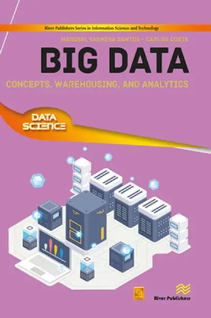 Big Data: Concepts, Warehousing, and Analytics by Maribel Yasmina Santos