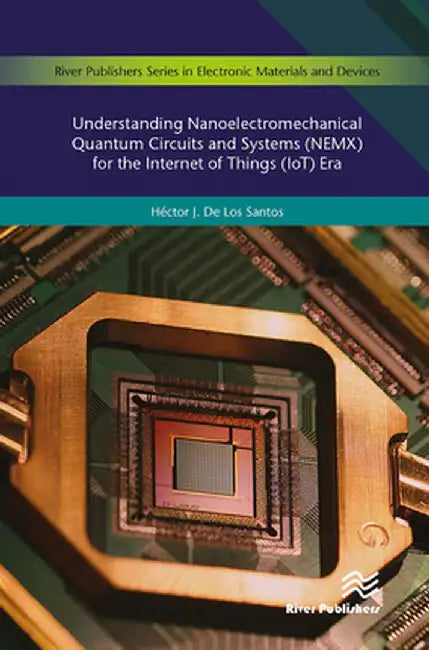 Understanding Nanoelectromechanical Quantum Circuits and Systems (Nemx) for the Internet of Things (Iot) Era by Héctor J. De Los Santos