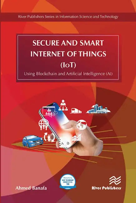 Secure and Smart Internet of Things (Iot): Using Blockchain and AI by Ahmed Banafa