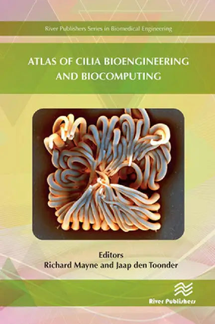 Atlas of Cilia Bioengineering and Biocomputing by Richard Mayne