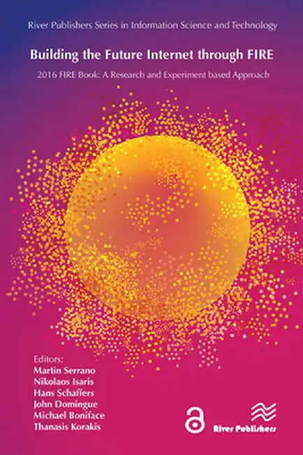 Building the Future Internet Through Fire: A Research and Experimentation Based Approach by Martin Serrano