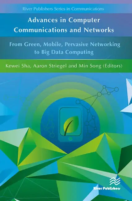 Advances in Computer Communications and Networks from Green, Mobile, Pervasive Networking to Big Data Computing by Kewei Sha