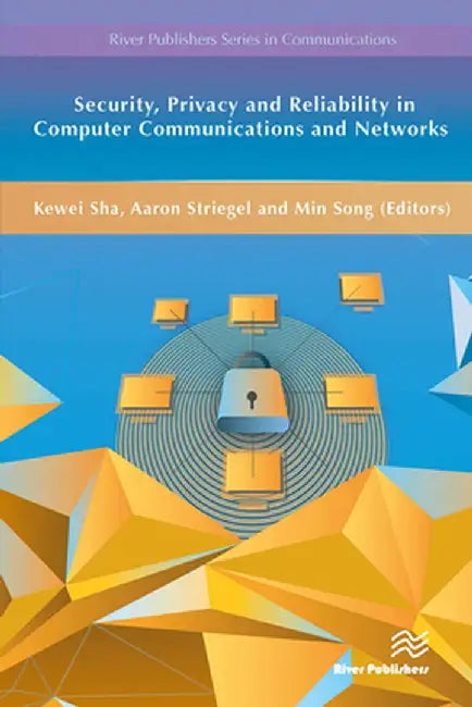 Security, Privacy and Reliability in Computer Communications and Networks by Kewei Sha