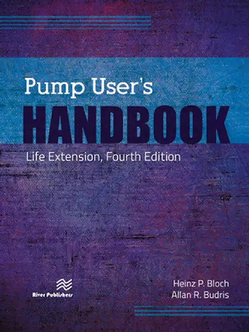 Pump User's Handbook: Life Extension, Fourth Edition by Heinz P. Bloch