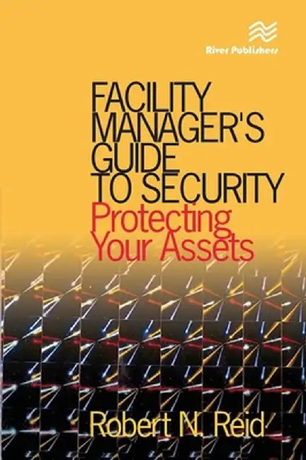 Facility Manager's Guide to Security: Protecting Your Assets by P.E. Reid