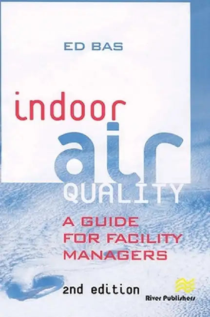 Indoor Air Quality: A Guide for Facility Managers by Ed Bas