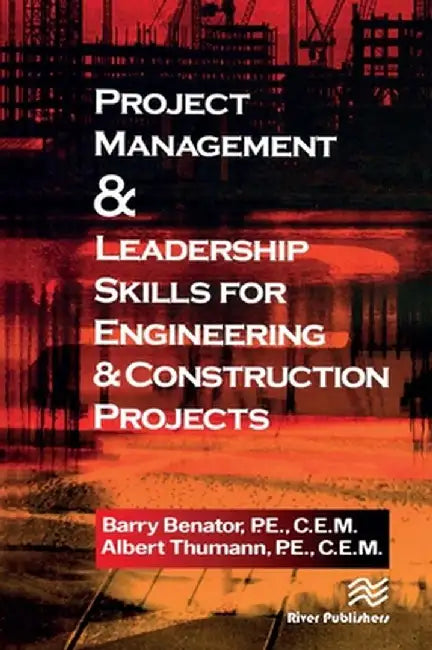 Project Management &Leadership Skills for Engineering & Construction Projects by Barry Benator