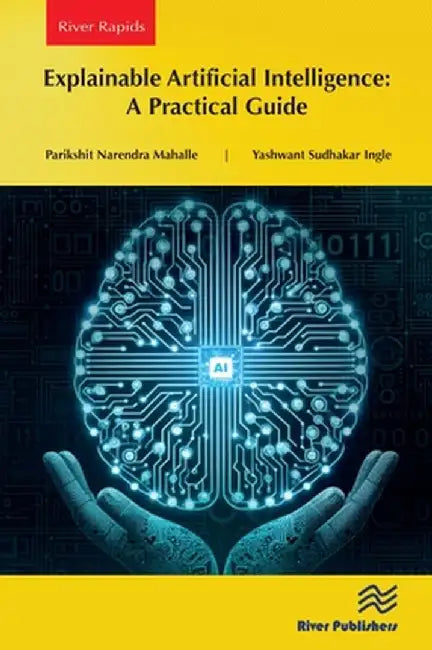 Explainable Artificial Intelligence: A Practical Guide by Parikshit Narend Mahalle