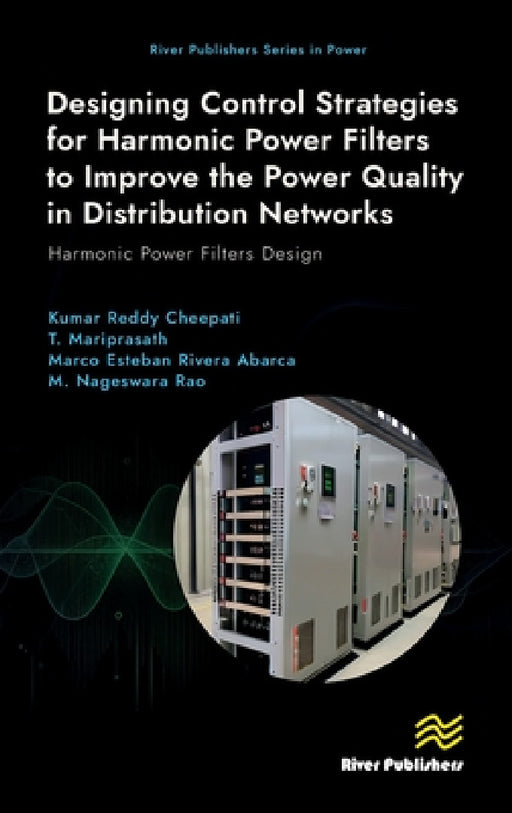 Designing Control Strategies for Harmonic Power Filters to Improve the Power Quality in Distribution Networks: Harmonic Power Filters Design by Kumar Reddy Cheepati, T. Mariprasath, Marco Esteban Rivera Abarca