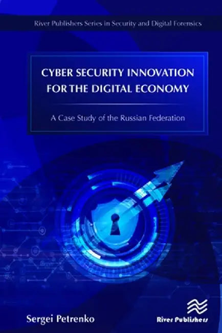 Cyber Security Innovation for the Digital Economy: A Case Study of the Russian Federation by Sergei Petrenko