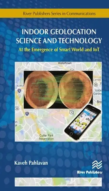 Indoor Geolocation Science and Technology: at the Emergence of Smart World and IoT by Kaveh Pahlavan