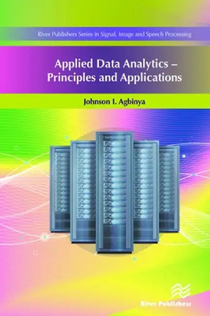Applied Data Analytics: Principles and Applications by Johnson I. Agbinya