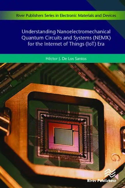 Understanding Nanoelectromechanical Quantum Circuits and Systems (NEMX) for the Internet of Things (IoT) Era by Héctor J. De Los Santos