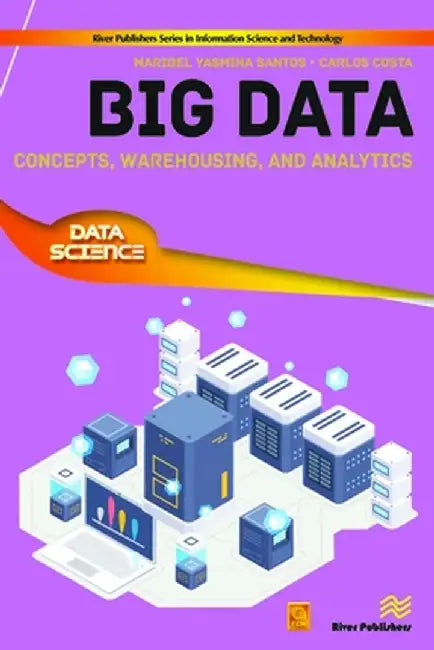 Big Data: Concepts, Warehousing, and Analytics by Maribel Yasmina Santos
