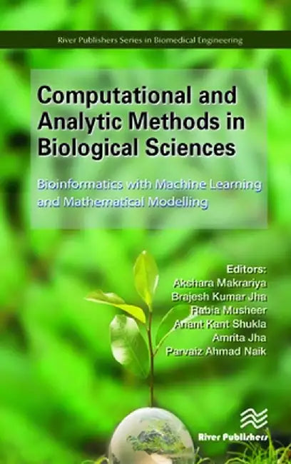 Computational and Analytic Methods in Biological Sciences: Bioinformatics with Machine Learning and Mathematical Modelling by Akshara Makrariya