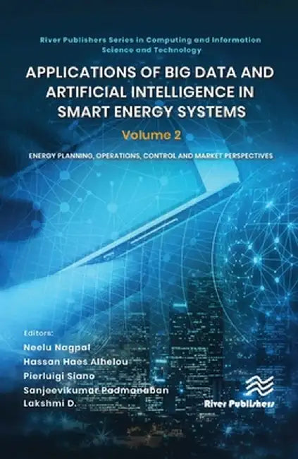 Applications of Big Data and Artificial Intelligence in Smart Energy Systems: Volume 2 Energy Planning, Operations, Control and Market Perspectives by Neelu Nagpal