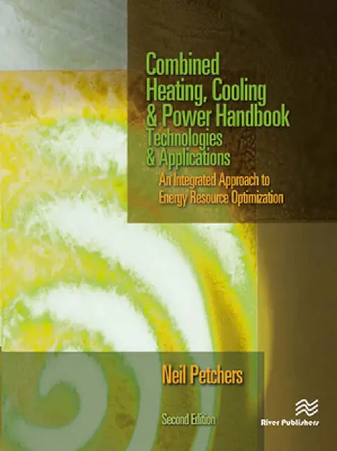 Combined Heating, Cooling & Power Handbook: Technologies & Applications, Second Edition by Neil Petchers