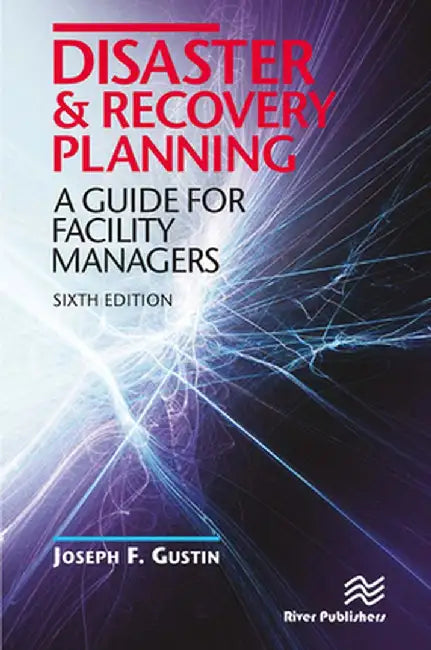 Disaster and Recovery Planning: A Guide for Facility Managers, Sixth Edition by Joseph F. Gustin